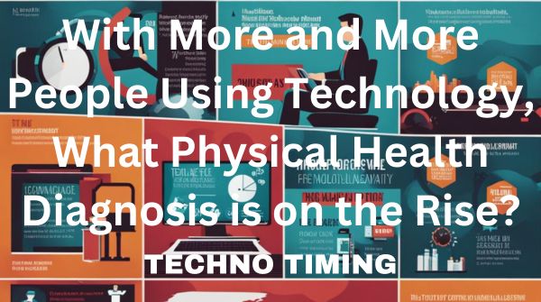 With More and More People Using Technology, What Physical Health Diagnosis is on the Rise?