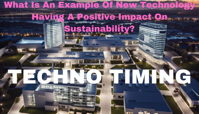 Technology Sustainability Positive Impact Examples