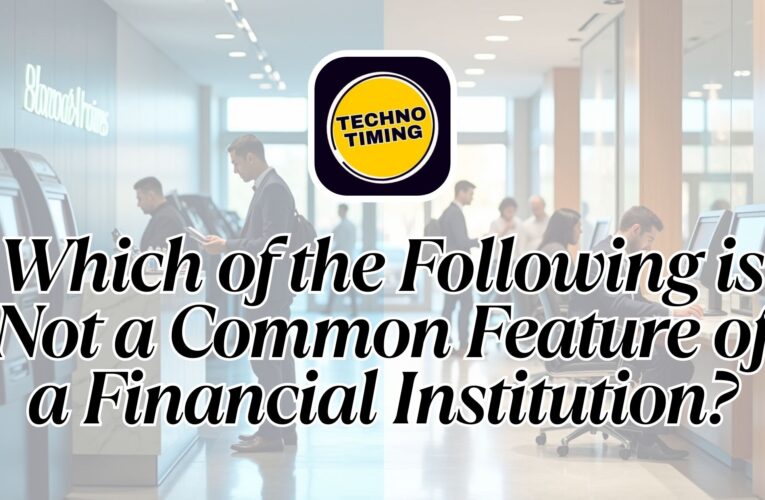 Below The Following is Not a Common Feature of a Financial Institution?