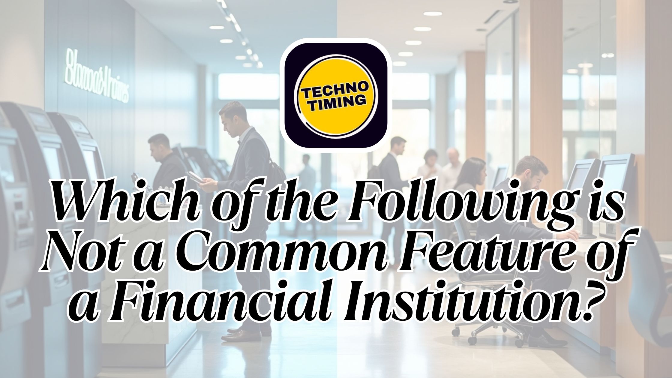Not a Common Feature of a Financial Institution Explained